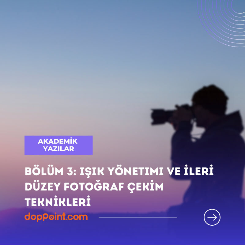 Bölüm 3: Işık Yönetimi ve İleri Düzey Fotoğraf Çekim Teknikleri