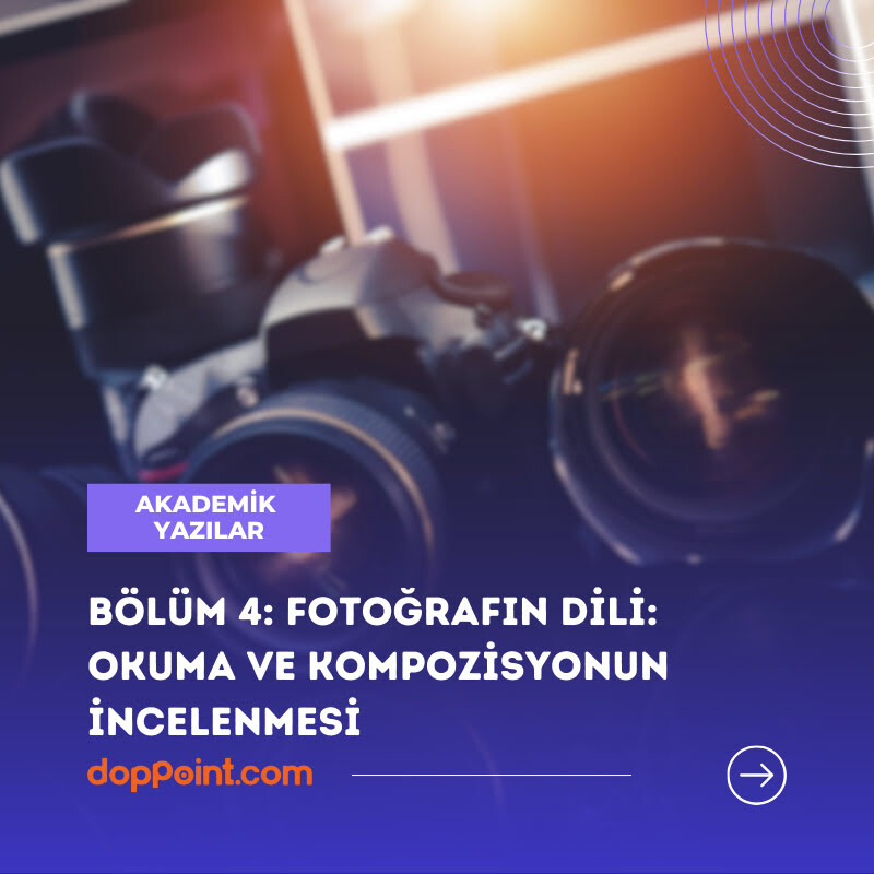 Bölüm 4: Fotoğrafın Dili: Okuma ve Kompozisyonun İncelenmesi